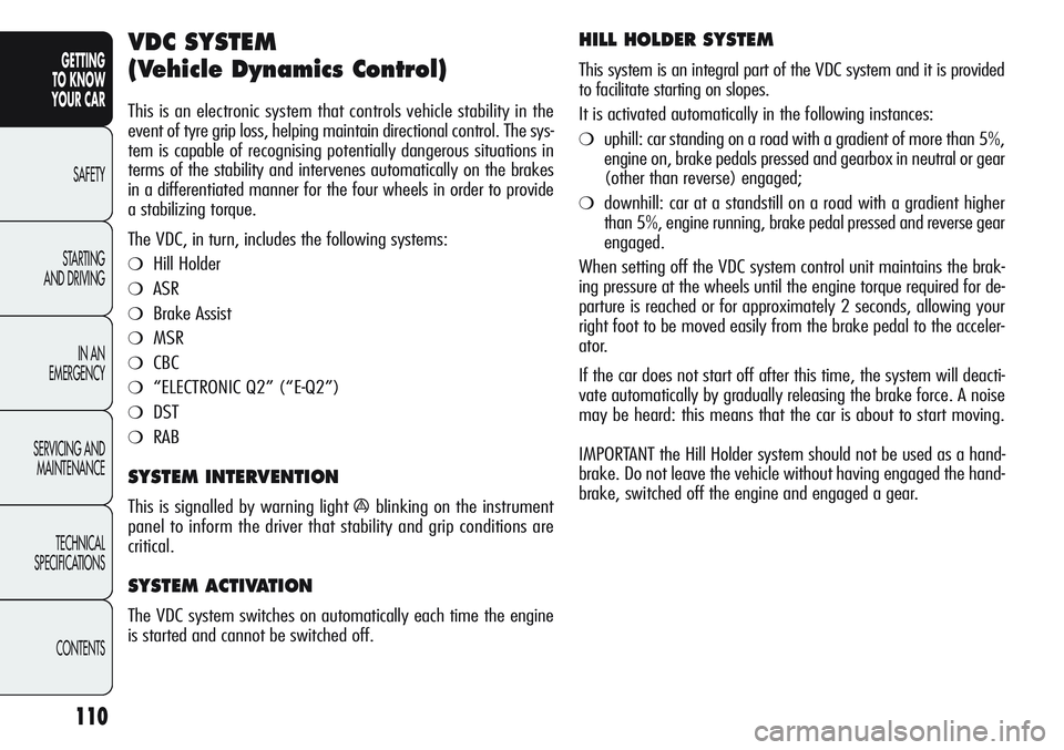 Alfa Romeo Giulietta 2011 Owner handbook (in English) 110
GETTING
TO KNOW
YOUR CAR
SAFETY
STARTING
AND DRIVING
IN AN
EMERGENCY
SERVICING AND
MAINTENANCE
TECHNICAL
SPECIFICATIONS
CONTENTS
VDC SYSTEM
(Vehicle Dynamics Control)
This is an electronic sy Alfa Romeo Giulietta 2011 Owner handbook (in English) 110
GETTING
TO KNOW
YOUR CAR
SAFETY
STARTING
AND DRIVING
IN AN
EMERGENCY
SERVICING AND
MAINTENANCE
TECHNICAL
SPECIFICATIONS
CONTENTS
VDC SYSTEM
(Vehicle Dynamics Control)
This is an electronic sy