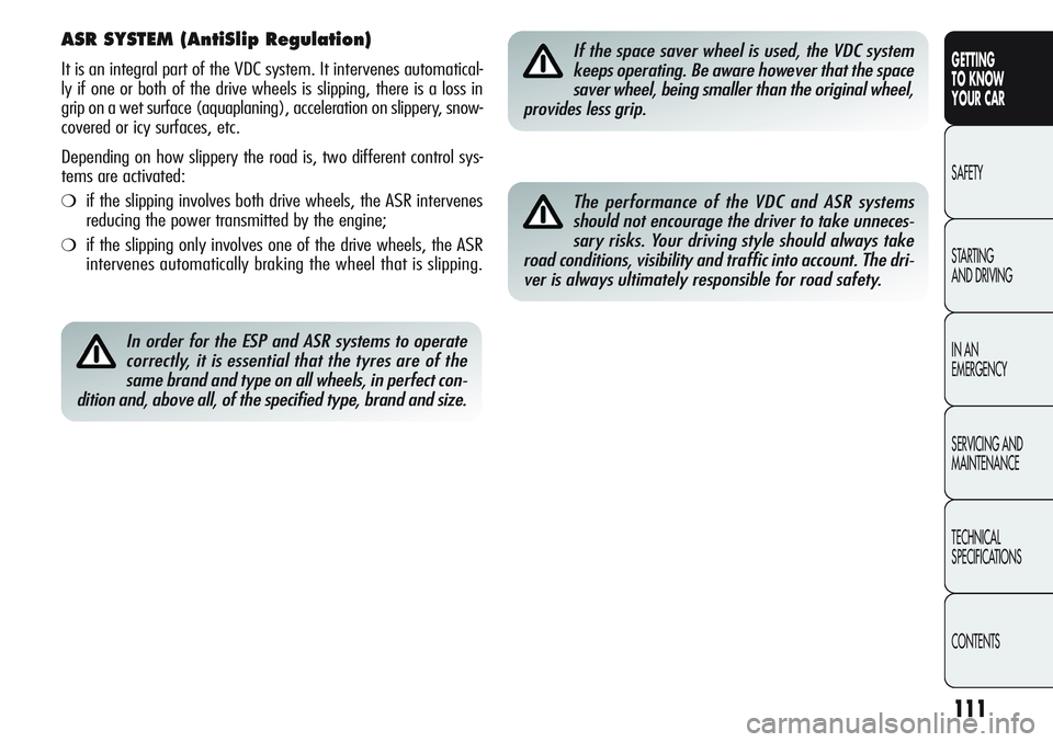 Alfa Romeo Giulietta 2012  Owner handbook (in English) 111
GETTING
TO KNOW 
YOUR CAR
SAFETY
STARTING 
AND DRIVING
IN AN 
EMERGENCY
SERVICING AND
MAINTENANCE
TECHNICAL
SPECIFICATIONS
CONTENTS
ASR SYSTEM (AntiSlip Regulation) 
It is an integral part of the 