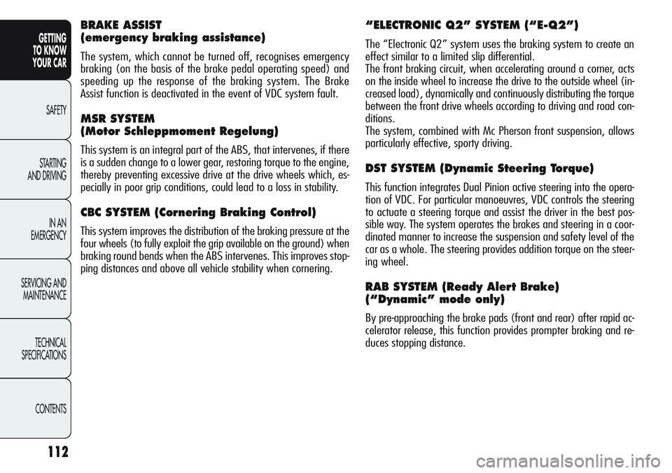 Alfa Romeo Giulietta 2011 Owner handbook (in English) 112
GETTING
TO KNOW
YOUR CAR
SAFETY
STARTING
AND DRIVING
IN AN
EMERGENCY
SERVICING AND
MAINTENANCE
TECHNICAL
SPECIFICATIONS
CONTENTS
“ELECTRONIC Q2” SYSTEM (“E-Q2”)
The “Electronic Q2” Alfa Romeo Giulietta 2011 Owner handbook (in English) 112
GETTING
TO KNOW
YOUR CAR
SAFETY
STARTING
AND DRIVING
IN AN
EMERGENCY
SERVICING AND
MAINTENANCE
TECHNICAL
SPECIFICATIONS
CONTENTS
“ELECTRONIC Q2” SYSTEM (“E-Q2”)
The “Electronic Q2”