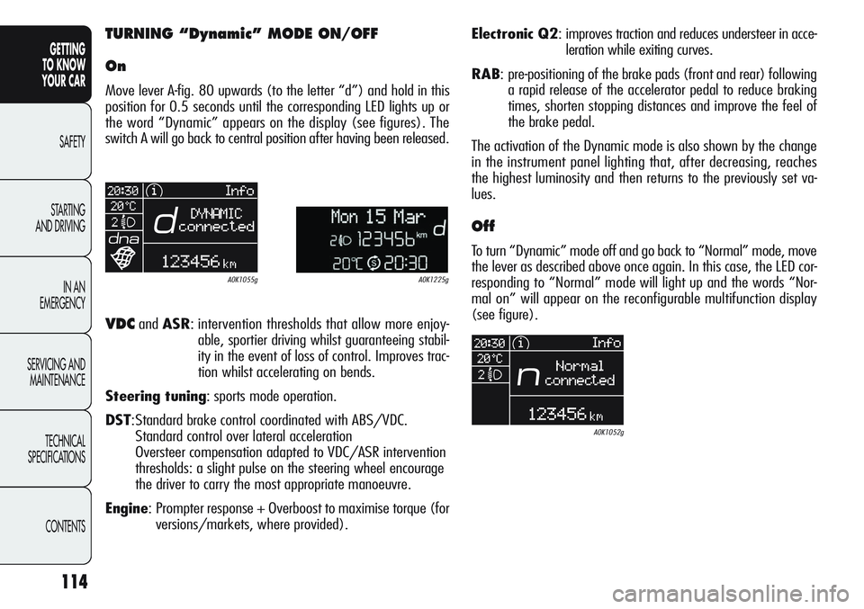 Alfa Romeo Giulietta 2011 Owner handbook (in English) 114
GETTING
TO KNOW
YOUR CAR
SAFETY
STARTING
AND DRIVING
IN AN
EMERGENCY
SERVICING AND
MAINTENANCE
TECHNICAL
SPECIFICATIONS
CONTENTS
TURNING “Dynamic” MODE ON/OFF
On
Move lever A-fig. 80 upward Alfa Romeo Giulietta 2011 Owner handbook (in English) 114
GETTING
TO KNOW
YOUR CAR
SAFETY
STARTING
AND DRIVING
IN AN
EMERGENCY
SERVICING AND
MAINTENANCE
TECHNICAL
SPECIFICATIONS
CONTENTS
TURNING “Dynamic” MODE ON/OFF
On
Move lever A-fig. 80 upward