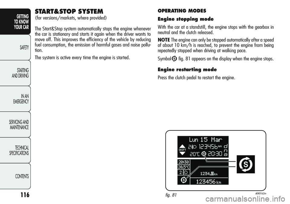 Alfa Romeo Giulietta 2011 Owner handbook (in English) 116
GETTING
TO KNOW
YOUR CAR
SAFETY
STARTING
AND DRIVING
IN AN
EMERGENCY
SERVICING AND
MAINTENANCE
TECHNICAL
SPECIFICATIONS
CONTENTS
OPERATING MODES
Engine stopping mode
With the car at a standsti Alfa Romeo Giulietta 2011 Owner handbook (in English) 116
GETTING
TO KNOW
YOUR CAR
SAFETY
STARTING
AND DRIVING
IN AN
EMERGENCY
SERVICING AND
MAINTENANCE
TECHNICAL
SPECIFICATIONS
CONTENTS
OPERATING MODES
Engine stopping mode
With the car at a standsti