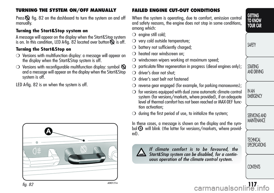 Alfa Romeo Giulietta 2011 Owner handbook (in English) 117
GETTING
TO KNOW
YOUR CAR
SAFETY
STARTING
AND DRIVING
IN AN
EMERGENCY
SERVICING AND
MAINTENANCE
TECHNICAL
SPECIFICATIONS
CONTENTS
TURNING THE SYSTEM ON/OFF MANUALLY
PressTfig. 82 on the dashboar Alfa Romeo Giulietta 2011 Owner handbook (in English) 117
GETTING
TO KNOW
YOUR CAR
SAFETY
STARTING
AND DRIVING
IN AN
EMERGENCY
SERVICING AND
MAINTENANCE
TECHNICAL
SPECIFICATIONS
CONTENTS
TURNING THE SYSTEM ON/OFF MANUALLY
PressTfig. 82 on the dashboar