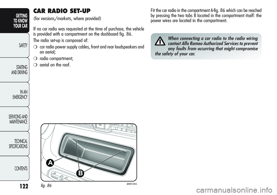 Alfa Romeo Giulietta 2011 Owner handbook (in English) 122
GETTING
TO KNOW
YOUR CAR
SAFETY
STARTING
AND DRIVING
IN AN
EMERGENCY
SERVICING AND
MAINTENANCE
TECHNICAL
SPECIFICATIONS
CONTENTS
CAR RADIO SET-UP
(for versions/markets, where provided)
If no c Alfa Romeo Giulietta 2011 Owner handbook (in English) 122
GETTING
TO KNOW
YOUR CAR
SAFETY
STARTING
AND DRIVING
IN AN
EMERGENCY
SERVICING AND
MAINTENANCE
TECHNICAL
SPECIFICATIONS
CONTENTS
CAR RADIO SET-UP
(for versions/markets, where provided)
If no c