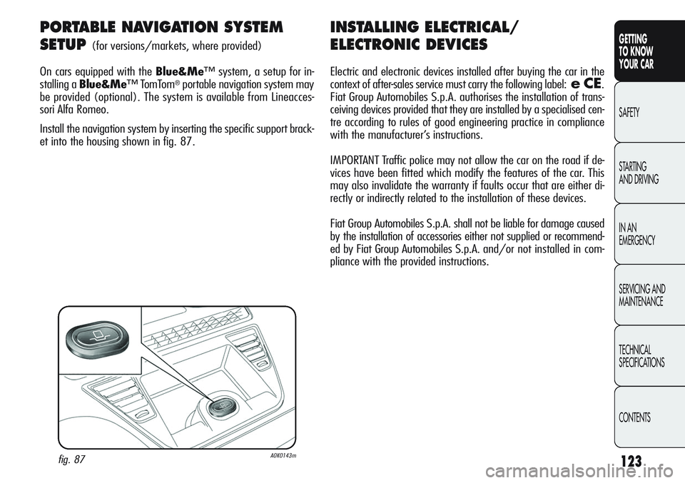Alfa Romeo Giulietta 2011 Owner handbook (in English) 123
GETTING
TO KNOW
YOUR CAR
SAFETY
STARTING
AND DRIVING
IN AN
EMERGENCY
SERVICING AND
MAINTENANCE
TECHNICAL
SPECIFICATIONS
CONTENTS
INSTALLING ELECTRICAL/
ELECTRONIC DEVICES
Electric and electroni Alfa Romeo Giulietta 2011 Owner handbook (in English) 123
GETTING
TO KNOW
YOUR CAR
SAFETY
STARTING
AND DRIVING
IN AN
EMERGENCY
SERVICING AND
MAINTENANCE
TECHNICAL
SPECIFICATIONS
CONTENTS
INSTALLING ELECTRICAL/
ELECTRONIC DEVICES
Electric and electroni
