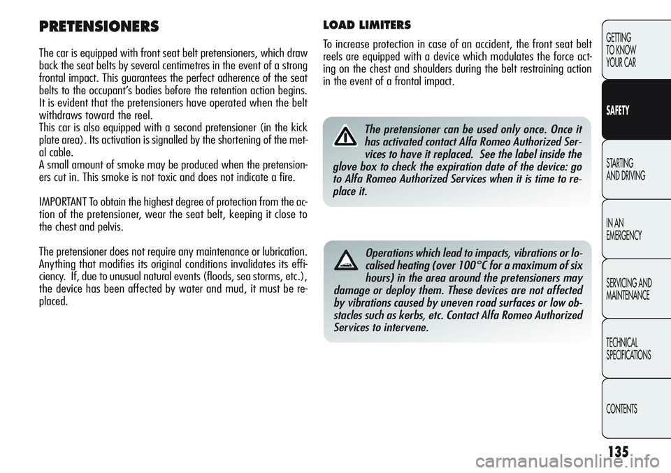 Alfa Romeo Giulietta 2011 Owner handbook (in English) 135
GETTING
TO KNOW
YOUR CAR
SAFETY
STARTING
AND DRIVING
IN AN
EMERGENCY
SERVICING AND
MAINTENANCE
TECHNICAL
SPECIFICATIONS
CONTENTS
PRETENSIONERS
The car is equipped with front seat belt pretensio Alfa Romeo Giulietta 2011 Owner handbook (in English) 135
GETTING
TO KNOW
YOUR CAR
SAFETY
STARTING
AND DRIVING
IN AN
EMERGENCY
SERVICING AND
MAINTENANCE
TECHNICAL
SPECIFICATIONS
CONTENTS
PRETENSIONERS
The car is equipped with front seat belt pretensio