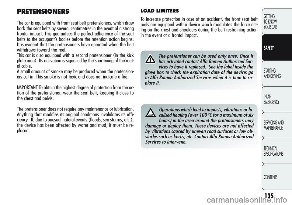 Alfa Romeo Giulietta 2011  Owner handbook (in English) 135
GETTING
TO KNOW 
YOUR CAR
SAFETY
STARTING 
AND DRIVING
IN AN 
EMERGENCY
SERVICING AND
MAINTENANCE
TECHNICAL
SPECIFICATIONS
CONTENTS
PRETENSIONERS
The car is equipped with front seat belt pretensio