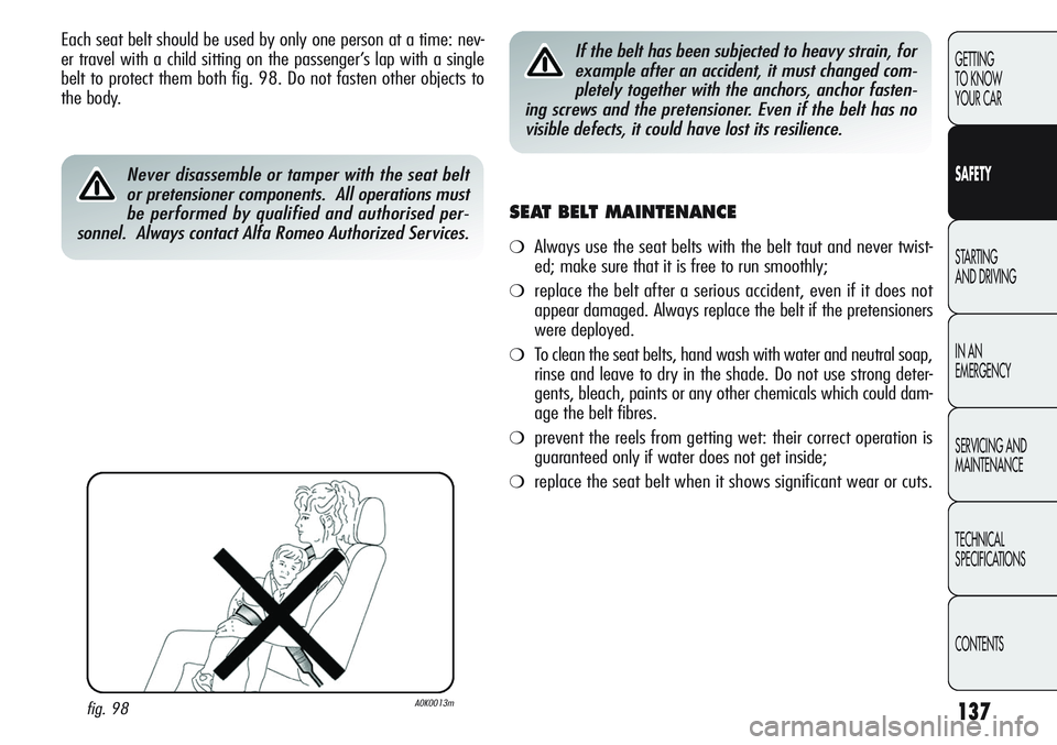 Alfa Romeo Giulietta 2011  Owner handbook (in English) 137
GETTING
TO KNOW 
YOUR CAR
SAFETY
STARTING 
AND DRIVING
IN AN 
EMERGENCY
SERVICING AND
MAINTENANCE
TECHNICAL
SPECIFICATIONS
CONTENTS
Each seat belt should be used by only one person at a time: nev-