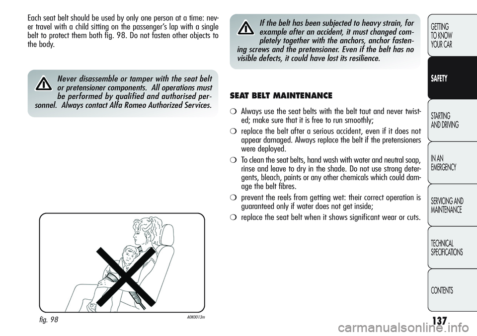 Alfa Romeo Giulietta 2011 Owner handbook (in English) 137
GETTING
TO KNOW
YOUR CAR
SAFETY
STARTING
AND DRIVING
IN AN
EMERGENCY
SERVICING AND
MAINTENANCE
TECHNICAL
SPECIFICATIONS
CONTENTS
Each seat belt should be used by only one person at a time: nev- Alfa Romeo Giulietta 2011 Owner handbook (in English) 137
GETTING
TO KNOW
YOUR CAR
SAFETY
STARTING
AND DRIVING
IN AN
EMERGENCY
SERVICING AND
MAINTENANCE
TECHNICAL
SPECIFICATIONS
CONTENTS
Each seat belt should be used by only one person at a time: nev-