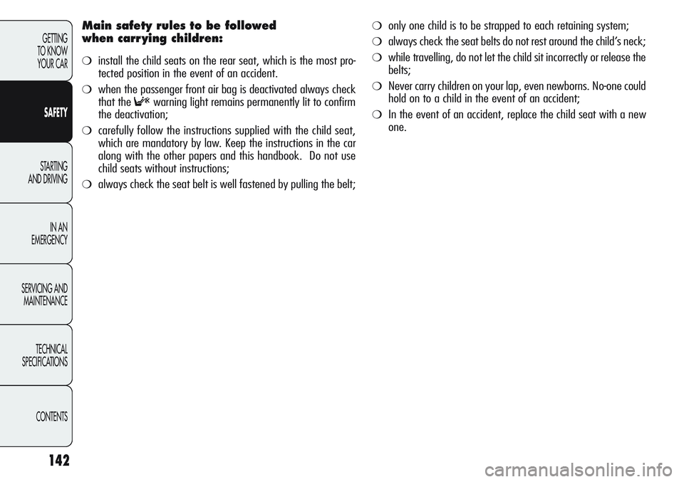 Alfa Romeo Giulietta 2011 Owner handbook (in English) 142
GETTING
TO KNOW
YOUR CAR
SAFETY
STARTING
AND DRIVING
IN AN
EMERGENCY
SERVICING AND
MAINTENANCE
TECHNICAL
SPECIFICATIONS
CONTENTS
Main safety rules to be followed
when carr ying children:
❍in Alfa Romeo Giulietta 2011 Owner handbook (in English) 142
GETTING
TO KNOW
YOUR CAR
SAFETY
STARTING
AND DRIVING
IN AN
EMERGENCY
SERVICING AND
MAINTENANCE
TECHNICAL
SPECIFICATIONS
CONTENTS
Main safety rules to be followed
when carr ying children:
❍in