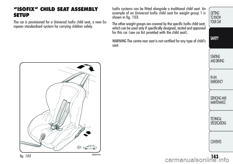 Alfa Romeo Giulietta 2011 Owner handbook (in English) 143
GETTING
TO KNOW
YOUR CAR
SAFETY
STARTING
AND DRIVING
IN AN
EMERGENCY
SERVICING AND
MAINTENANCE
TECHNICAL
SPECIFICATIONS
CONTENTS
“ISOFIX” CHILD SEAT ASSEMBLY
SETUP
The car is provisioned fo Alfa Romeo Giulietta 2011 Owner handbook (in English) 143
GETTING
TO KNOW
YOUR CAR
SAFETY
STARTING
AND DRIVING
IN AN
EMERGENCY
SERVICING AND
MAINTENANCE
TECHNICAL
SPECIFICATIONS
CONTENTS
“ISOFIX” CHILD SEAT ASSEMBLY
SETUP
The car is provisioned fo