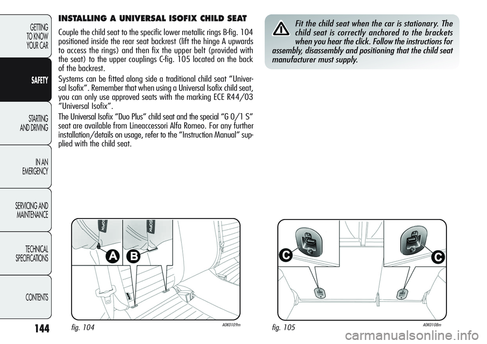 Alfa Romeo Giulietta 2011 Owner handbook (in English) 144
GETTING
TO KNOW
YOUR CAR
SAFETY
STARTING
AND DRIVING
IN AN
EMERGENCY
SERVICING AND
MAINTENANCE
TECHNICAL
SPECIFICATIONS
CONTENTS
INSTALLING A UNIVERSAL ISOFIX CHILD SEAT
Couple the child seat Alfa Romeo Giulietta 2011 Owner handbook (in English) 144
GETTING
TO KNOW
YOUR CAR
SAFETY
STARTING
AND DRIVING
IN AN
EMERGENCY
SERVICING AND
MAINTENANCE
TECHNICAL
SPECIFICATIONS
CONTENTS
INSTALLING A UNIVERSAL ISOFIX CHILD SEAT
Couple the child seat