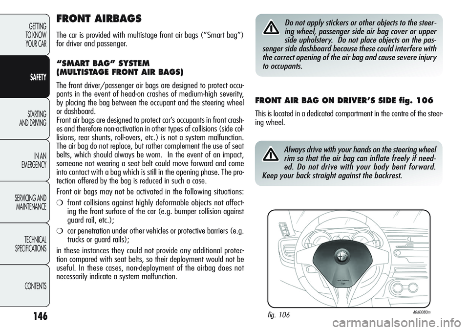Alfa Romeo Giulietta 2011 Owner handbook (in English) 146
GETTING
TO KNOW
YOUR CAR
SAFETY
STARTING
AND DRIVING
IN AN
EMERGENCY
SERVICING AND
MAINTENANCE
TECHNICAL
SPECIFICATIONS
CONTENTS
FRONT AIRBAGS
The car is provided with multistage front air bags Alfa Romeo Giulietta 2011 Owner handbook (in English) 146
GETTING
TO KNOW
YOUR CAR
SAFETY
STARTING
AND DRIVING
IN AN
EMERGENCY
SERVICING AND
MAINTENANCE
TECHNICAL
SPECIFICATIONS
CONTENTS
FRONT AIRBAGS
The car is provided with multistage front air bags