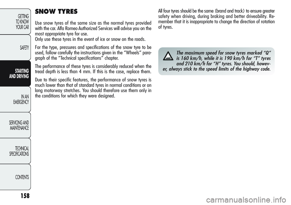 Alfa Romeo Giulietta 2011 Owner handbook (in English) 158
GETTING
TO KNOW
YOUR CAR
SAFETY
STARTING
AND DRIVING
IN AN
EMERGENCY
SERVICING AND
MAINTENANCE
TECHNICAL
SPECIFICATIONS
CONTENTS
SNOW TYRES
Use snow tyres of the same size as the normal tyres p Alfa Romeo Giulietta 2011 Owner handbook (in English) 158
GETTING
TO KNOW
YOUR CAR
SAFETY
STARTING
AND DRIVING
IN AN
EMERGENCY
SERVICING AND
MAINTENANCE
TECHNICAL
SPECIFICATIONS
CONTENTS
SNOW TYRES
Use snow tyres of the same size as the normal tyres p