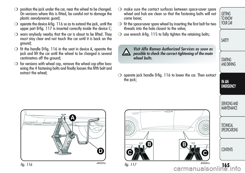 Alfa Romeo Giulietta 2011 Owner handbook (in English) 165
GETTING
TO KNOW
YOUR CAR
SAFETY
STARTING
AND DRIVING
IN AN
EMERGENCY
SERVICING AND
MAINTENANCE
TECHNICAL
SPECIFICATIONS
CONTENTS
❍position the jack under the car, near the wheel to be changed Alfa Romeo Giulietta 2011 Owner handbook (in English) 165
GETTING
TO KNOW
YOUR CAR
SAFETY
STARTING
AND DRIVING
IN AN
EMERGENCY
SERVICING AND
MAINTENANCE
TECHNICAL
SPECIFICATIONS
CONTENTS
❍position the jack under the car, near the wheel to be changed