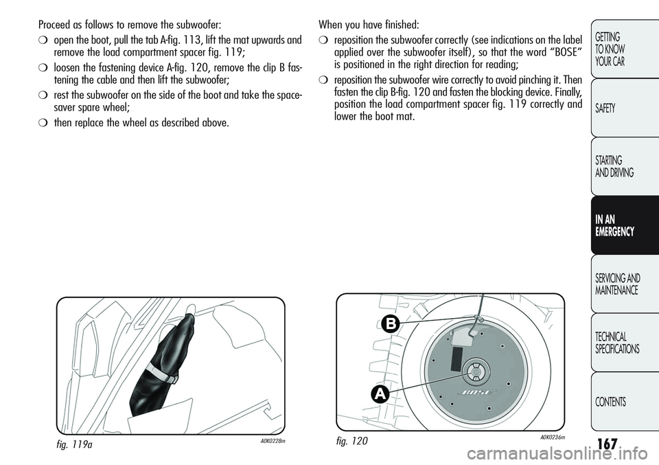 Alfa Romeo Giulietta 2012  Owner handbook (in English) 167
GETTING
TO KNOW 
YOUR CAR
SAFETY
STARTING 
AND DRIVING
IN AN 
EMERGENCY
SERVICING AND
MAINTENANCE
TECHNICAL
SPECIFICATIONS
CONTENTS
When you have finished:
❍reposition the subwoofer correctly (s