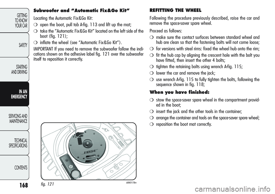 Alfa Romeo Giulietta 2012  Owner handbook (in English) 168
GETTING
TO KNOW 
YOUR CAR
SAFETY
STARTING 
AND DRIVING
IN AN 
EMERGENCY
SERVICING AND
MAINTENANCE
TECHNICAL
SPECIFICATIONS
CONTENTS
REFITTING THE WHEEL
Following the procedure previously described