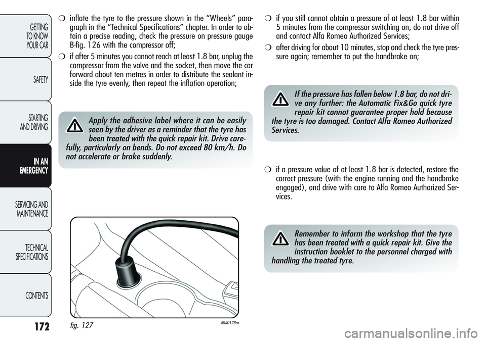 Alfa Romeo Giulietta 2012 Owner handbook (in English) 172
GETTING
TO KNOW
YOUR CAR
SAFETY
STARTING
AND DRIVING
IN AN
EMERGENCY
SERVICING AND
MAINTENANCE
TECHNICAL
SPECIFICATIONS
CONTENTS
❍inflate the tyre to the pressure shown in the “Wheels” pa Alfa Romeo Giulietta 2012 Owner handbook (in English) 172
GETTING
TO KNOW
YOUR CAR
SAFETY
STARTING
AND DRIVING
IN AN
EMERGENCY
SERVICING AND
MAINTENANCE
TECHNICAL
SPECIFICATIONS
CONTENTS
❍inflate the tyre to the pressure shown in the “Wheels” pa