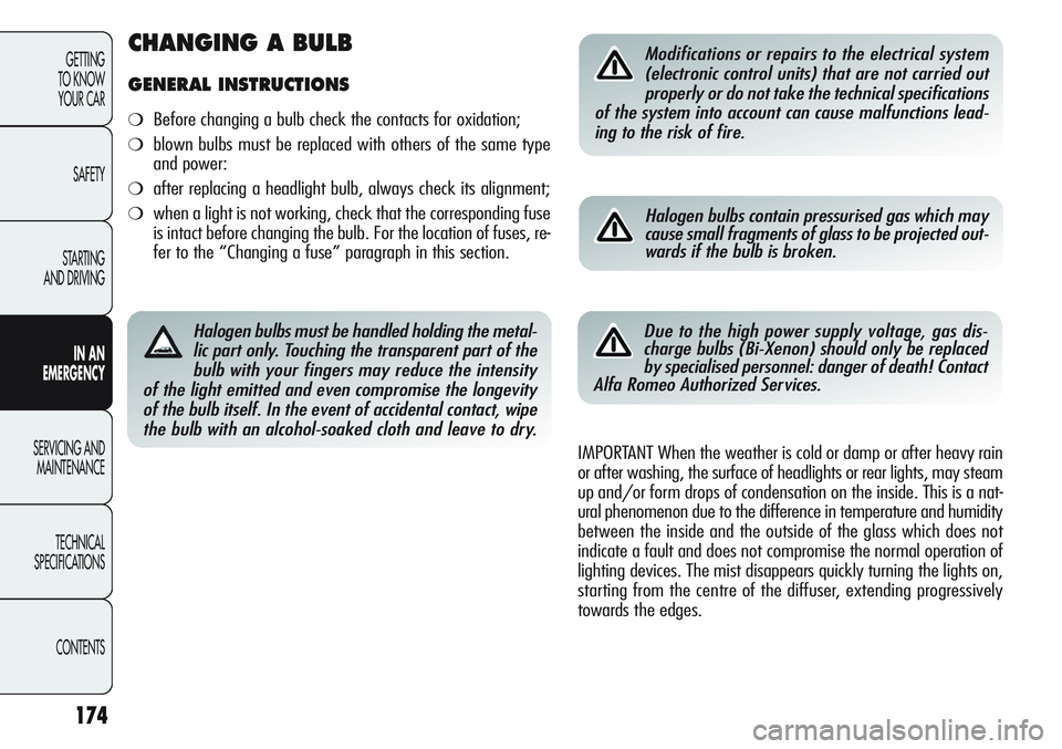 Alfa Romeo Giulietta 2011 Owner handbook (in English) 174
GETTING
TO KNOW
YOUR CAR
SAFETY
STARTING
AND DRIVING
IN AN
EMERGENCY
SERVICING AND
MAINTENANCE
TECHNICAL
SPECIFICATIONS
CONTENTS
Halogen bulbs must be handled holding the metal-
lic part only. Alfa Romeo Giulietta 2011 Owner handbook (in English) 174
GETTING
TO KNOW
YOUR CAR
SAFETY
STARTING
AND DRIVING
IN AN
EMERGENCY
SERVICING AND
MAINTENANCE
TECHNICAL
SPECIFICATIONS
CONTENTS
Halogen bulbs must be handled holding the metal-
lic part only.