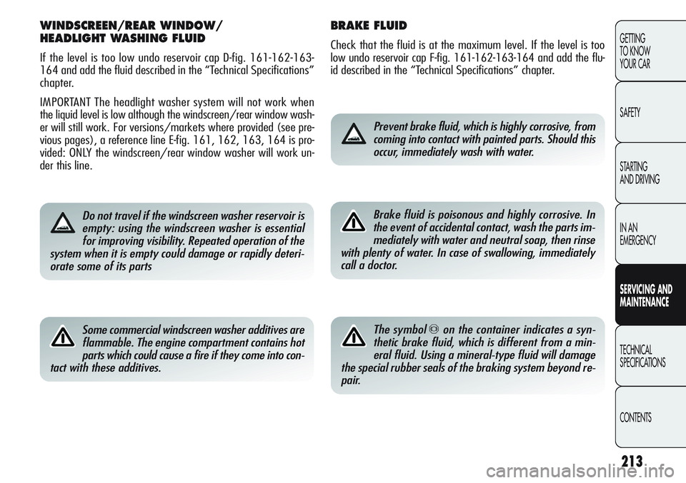 Alfa Romeo Giulietta 2011 Owner handbook (in English) 213
GETTING
TO KNOW
YOUR CAR
SAFETY
STARTING
AND DRIVING
IN AN
EMERGENCY
SERVICING AND
MAINTENANCE
TECHNICAL
SPECIFICATIONS
CONTENTS
BRAKE FLUID
Check that the fluid is at the maximum level. If th Alfa Romeo Giulietta 2011 Owner handbook (in English) 213
GETTING
TO KNOW
YOUR CAR
SAFETY
STARTING
AND DRIVING
IN AN
EMERGENCY
SERVICING AND
MAINTENANCE
TECHNICAL
SPECIFICATIONS
CONTENTS
BRAKE FLUID
Check that the fluid is at the maximum level. If th