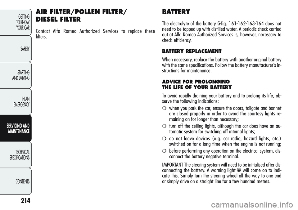 Alfa Romeo Giulietta 2011 Owner handbook (in English) 214
GETTING
TO KNOW
YOUR CAR
SAFETY
STARTING
AND DRIVING
IN AN
EMERGENCY
SERVICING AND
MAINTENANCE
TECHNICAL
SPECIFICATIONS
CONTENTS
BATTERY
The electrolyte of the battery G-fig. 161-162-163-164 do Alfa Romeo Giulietta 2011 Owner handbook (in English) 214
GETTING
TO KNOW
YOUR CAR
SAFETY
STARTING
AND DRIVING
IN AN
EMERGENCY
SERVICING AND
MAINTENANCE
TECHNICAL
SPECIFICATIONS
CONTENTS
BATTERY
The electrolyte of the battery G-fig. 161-162-163-164 do