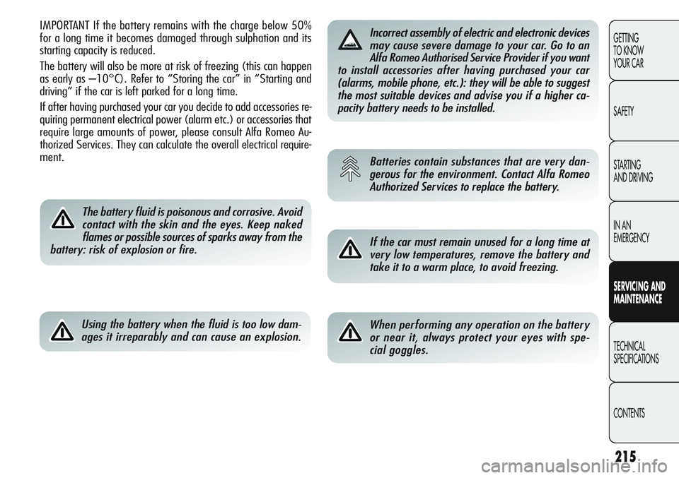 Alfa Romeo Giulietta 2011 Owner handbook (in English) 215
GETTING
TO KNOW
YOUR CAR
SAFETY
STARTING
AND DRIVING
IN AN
EMERGENCY
SERVICING AND
MAINTENANCE
TECHNICAL
SPECIFICATIONS
CONTENTS
IMPORTANT If the battery remains with the charge below 50%
for a Alfa Romeo Giulietta 2011 Owner handbook (in English) 215
GETTING
TO KNOW
YOUR CAR
SAFETY
STARTING
AND DRIVING
IN AN
EMERGENCY
SERVICING AND
MAINTENANCE
TECHNICAL
SPECIFICATIONS
CONTENTS
IMPORTANT If the battery remains with the charge below 50%
for a