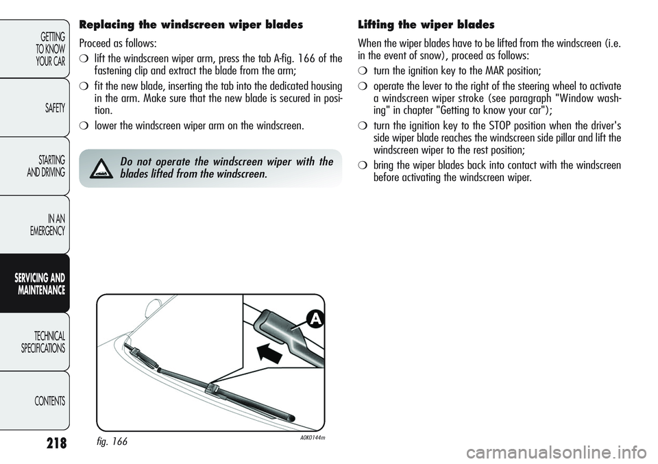 Alfa Romeo Giulietta 2011 Owner handbook (in English) 218
GETTING
TO KNOW
YOUR CAR
SAFETY
STARTING
AND DRIVING
IN AN
EMERGENCY
SERVICING AND
MAINTENANCE
TECHNICAL
SPECIFICATIONS
CONTENTS
Replacing the windscreen wiper blades
Proceed as follows:
❍li Alfa Romeo Giulietta 2011 Owner handbook (in English) 218
GETTING
TO KNOW
YOUR CAR
SAFETY
STARTING
AND DRIVING
IN AN
EMERGENCY
SERVICING AND
MAINTENANCE
TECHNICAL
SPECIFICATIONS
CONTENTS
Replacing the windscreen wiper blades
Proceed as follows:
❍li