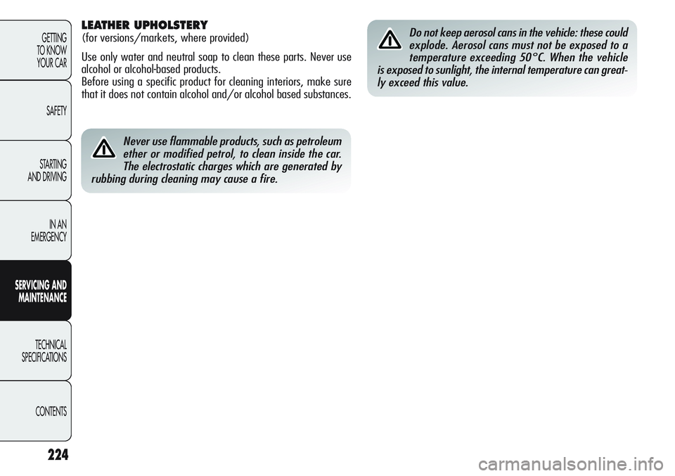 Alfa Romeo Giulietta 2011 Owner handbook (in English) 224
GETTING
TO KNOW
YOUR CAR
SAFETY
STARTING
AND DRIVING
IN AN
EMERGENCY
SERVICING AND
MAINTENANCE
TECHNICAL
SPECIFICATIONS
CONTENTS
Never use flammable products, such as petroleum
ether or modifie Alfa Romeo Giulietta 2011 Owner handbook (in English) 224
GETTING
TO KNOW
YOUR CAR
SAFETY
STARTING
AND DRIVING
IN AN
EMERGENCY
SERVICING AND
MAINTENANCE
TECHNICAL
SPECIFICATIONS
CONTENTS
Never use flammable products, such as petroleum
ether or modifie