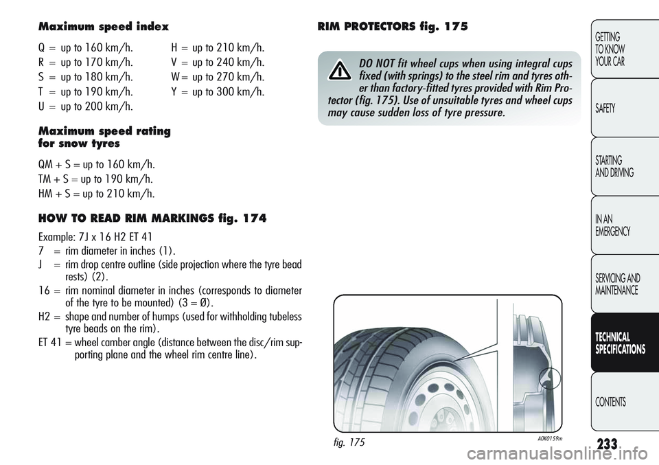 Alfa Romeo Giulietta 2011 Owner handbook (in English) 233
GETTING
TO KNOW
YOUR CAR
SAFETY
STARTING
AND DRIVING
IN AN
EMERGENCY
SERVICING AND
MAINTENANCE
TECHNICAL
SPECIFICATIONS
CONTENTS
Maximum speed index
Q = up to 160 km/h. H = up to 210 km/h.
R = Alfa Romeo Giulietta 2011 Owner handbook (in English) 233
GETTING
TO KNOW
YOUR CAR
SAFETY
STARTING
AND DRIVING
IN AN
EMERGENCY
SERVICING AND
MAINTENANCE
TECHNICAL
SPECIFICATIONS
CONTENTS
Maximum speed index
Q = up to 160 km/h. H = up to 210 km/h.
R =