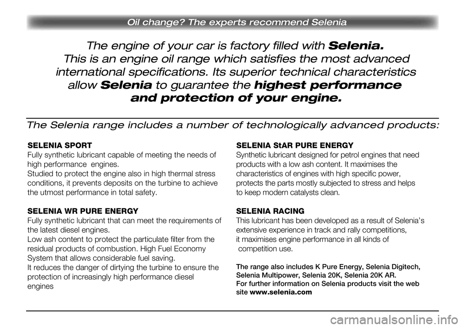 Alfa Romeo Giulietta 2011 Owner handbook (in English) Oil change? The experts recommend Selenia
The engine of your car is factory filled with Selenia.
This is an engine oil range which satisfies the most advanced
international specifications. Its superio Alfa Romeo Giulietta 2011 Owner handbook (in English) Oil change? The experts recommend Selenia
The engine of your car is factory filled with Selenia.
This is an engine oil range which satisfies the most advanced
international specifications. Its superio