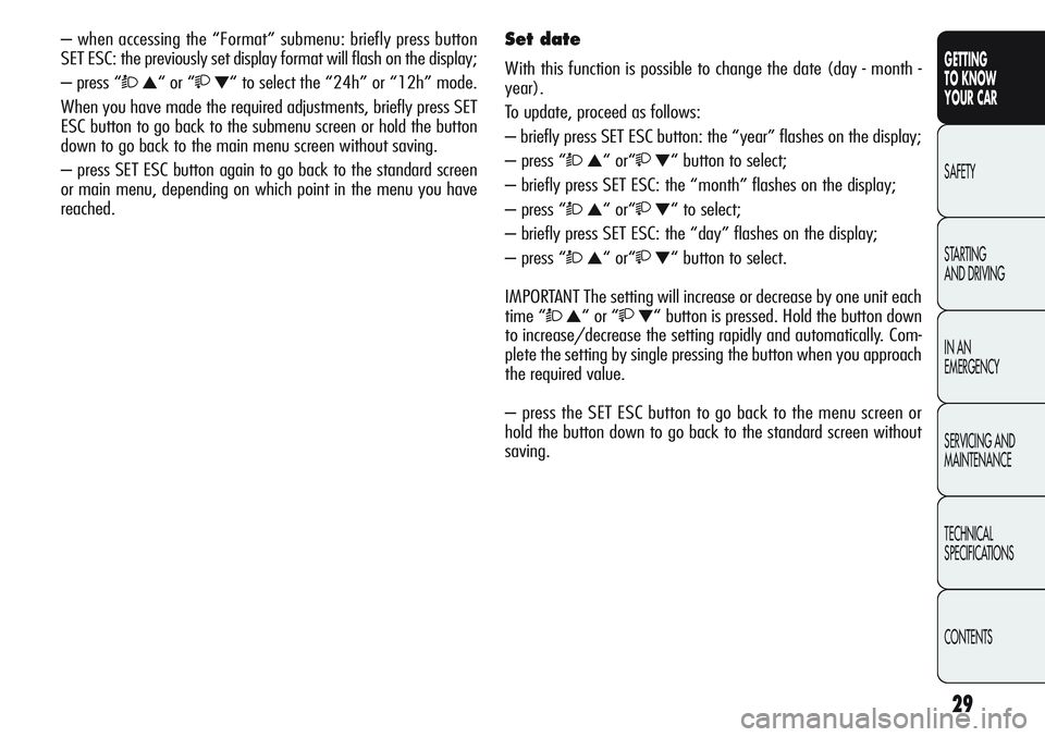Alfa Romeo Giulietta 2012  Owner handbook (in English) 29
GETTING
TO KNOW 
YOUR CAR
SAFETY
STARTING 
AND DRIVING
IN AN 
EMERGENCY
SERVICING AND
MAINTENANCE
TECHNICAL
SPECIFICATIONS
CONTENTS
– when accessing the “Format” submenu: briefly press button