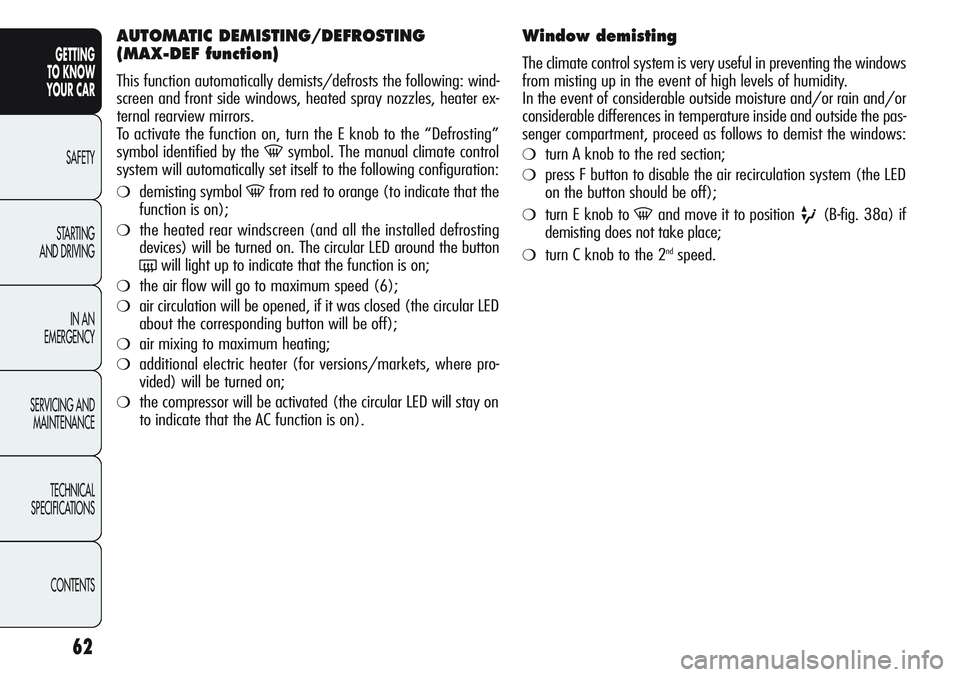 Alfa Romeo Giulietta 2011 Owner handbook (in English) 62
GETTING
TO KNOW
YOUR CAR
SAFETY
STARTING
AND DRIVING
IN AN
EMERGENCY
SERVICING AND
MAINTENANCE
TECHNICAL
SPECIFICATIONS
CONTENTS
AUTOMATIC DEMISTING/DEFROSTING
(MAX-DEF function)
This function a Alfa Romeo Giulietta 2011 Owner handbook (in English) 62
GETTING
TO KNOW
YOUR CAR
SAFETY
STARTING
AND DRIVING
IN AN
EMERGENCY
SERVICING AND
MAINTENANCE
TECHNICAL
SPECIFICATIONS
CONTENTS
AUTOMATIC DEMISTING/DEFROSTING
(MAX-DEF function)
This function a