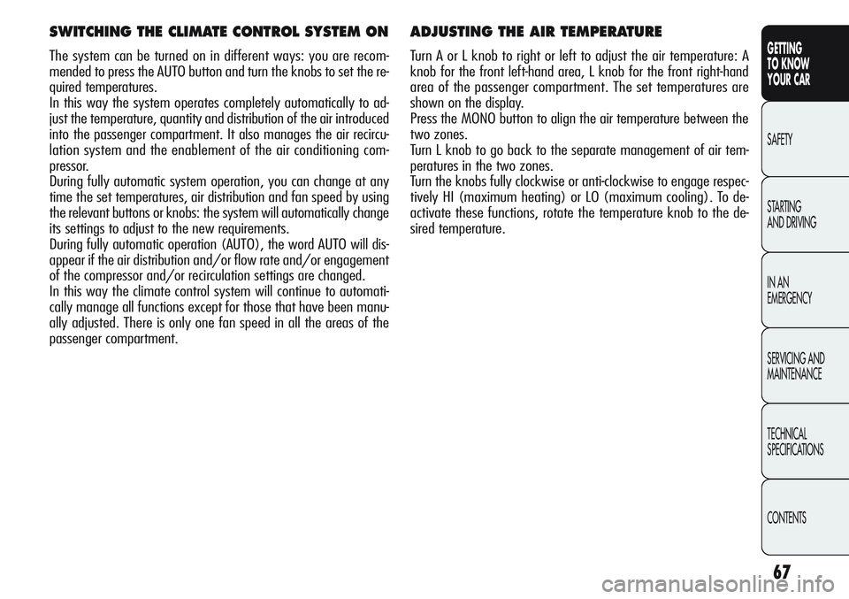 Alfa Romeo Giulietta 2012 Owner handbook (in English) 67
GETTING
TO KNOW
YOUR CAR
SAFETY
STARTING
AND DRIVING
IN AN
EMERGENCY
SERVICING AND
MAINTENANCE
TECHNICAL
SPECIFICATIONS
CONTENTS
ADJUSTING THE AIR TEMPERATURE
Turn A or L knob to right or left t Alfa Romeo Giulietta 2012 Owner handbook (in English) 67
GETTING
TO KNOW
YOUR CAR
SAFETY
STARTING
AND DRIVING
IN AN
EMERGENCY
SERVICING AND
MAINTENANCE
TECHNICAL
SPECIFICATIONS
CONTENTS
ADJUSTING THE AIR TEMPERATURE
Turn A or L knob to right or left t