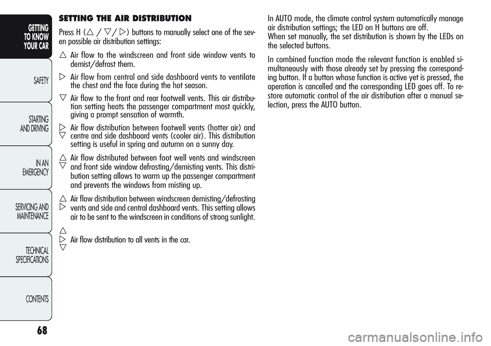 Alfa Romeo Giulietta 2012 Owner handbook (in English) 68
GETTING
TO KNOW
YOUR CAR
SAFETY
STARTING
AND DRIVING
IN AN
EMERGENCY
SERVICING AND
MAINTENANCE
TECHNICAL
SPECIFICATIONS
CONTENTS
In AUTO mode, the climate control system automatically manage
air Alfa Romeo Giulietta 2012 Owner handbook (in English) 68
GETTING
TO KNOW
YOUR CAR
SAFETY
STARTING
AND DRIVING
IN AN
EMERGENCY
SERVICING AND
MAINTENANCE
TECHNICAL
SPECIFICATIONS
CONTENTS
In AUTO mode, the climate control system automatically manage
air