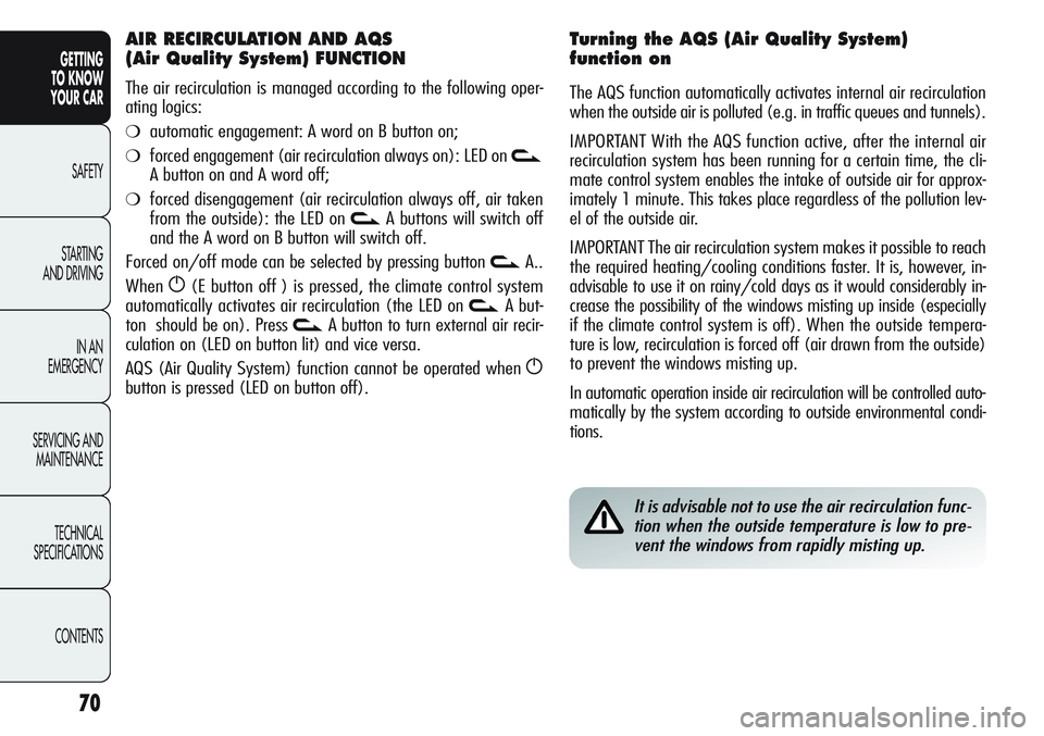 Alfa Romeo Giulietta 2012  Owner handbook (in English) 70
GETTING
TO KNOW 
YOUR CAR
SAFETY
STARTING 
AND DRIVING
IN AN 
EMERGENCY
SERVICING AND
MAINTENANCE
TECHNICAL
SPECIFICATIONS
CONTENTS
It is advisable not to use the air recirculation func-
tion when 