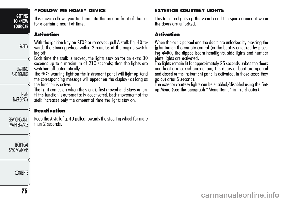 Alfa Romeo Giulietta 2011 Owner handbook (in English) 76
GETTING
TO KNOW
YOUR CAR
SAFETY
STARTING
AND DRIVING
IN AN
EMERGENCY
SERVICING AND
MAINTENANCE
TECHNICAL
SPECIFICATIONS
CONTENTS
EXTERIOR COURTESY LIGHTS
This function lights up the vehicle and Alfa Romeo Giulietta 2011 Owner handbook (in English) 76
GETTING
TO KNOW
YOUR CAR
SAFETY
STARTING
AND DRIVING
IN AN
EMERGENCY
SERVICING AND
MAINTENANCE
TECHNICAL
SPECIFICATIONS
CONTENTS
EXTERIOR COURTESY LIGHTS
This function lights up the vehicle and