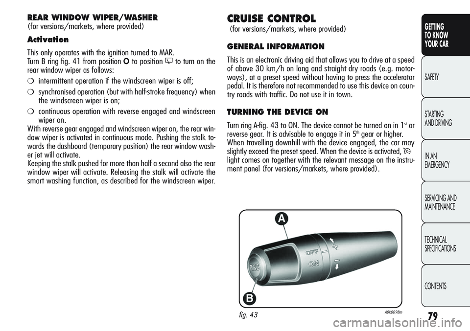 Alfa Romeo Giulietta 2011 Owner handbook (in English) 79
GETTING
TO KNOW
YOUR CAR
SAFETY
STARTING
AND DRIVING
IN AN
EMERGENCY
SERVICING AND
MAINTENANCE
TECHNICAL
SPECIFICATIONS
CONTENTS
CRUISE CONTROL
(for versions/markets, where provided)
GENERAL INF Alfa Romeo Giulietta 2011 Owner handbook (in English) 79
GETTING
TO KNOW
YOUR CAR
SAFETY
STARTING
AND DRIVING
IN AN
EMERGENCY
SERVICING AND
MAINTENANCE
TECHNICAL
SPECIFICATIONS
CONTENTS
CRUISE CONTROL
(for versions/markets, where provided)
GENERAL INF