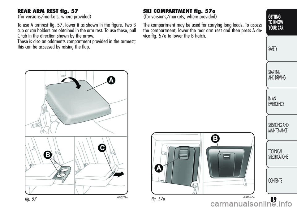 Alfa Romeo Giulietta 2011  Owner handbook (in English) 89
GETTING
TO KNOW 
YOUR CAR
SAFETY
STARTING 
AND DRIVING
IN AN 
EMERGENCY
SERVICING AND
MAINTENANCE
TECHNICAL
SPECIFICATIONS
CONTENTS
fig. 57aA0K0217m
REAR ARM REST fig. 57 
(for versions/markets, wh