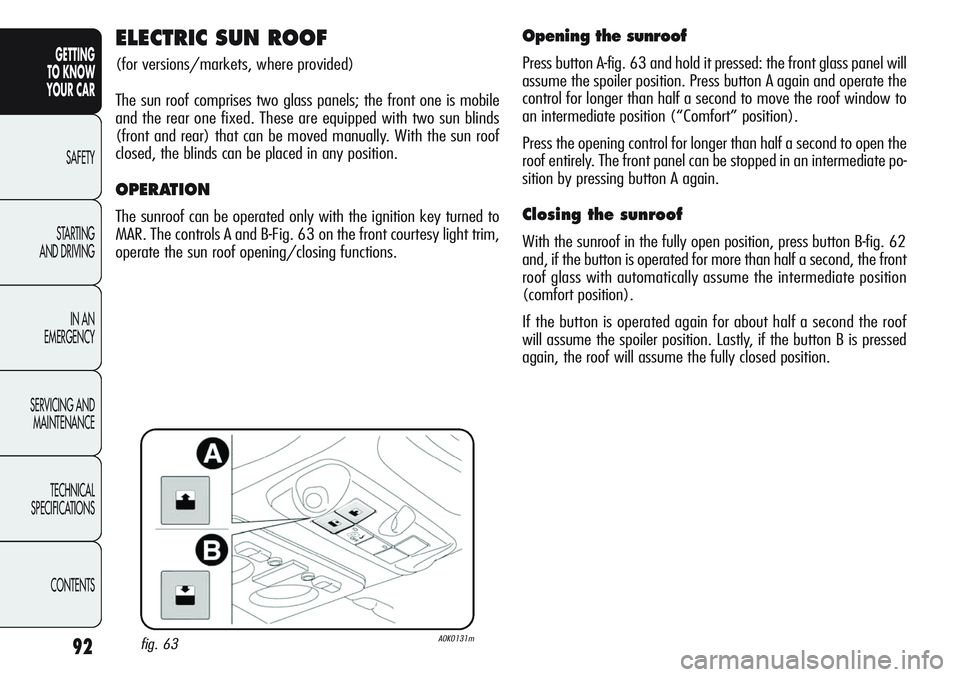 Alfa Romeo Giulietta 2012  Owner handbook (in English) 92
GETTING
TO KNOW 
YOUR CAR
SAFETY
STARTING 
AND DRIVING
IN AN 
EMERGENCY
SERVICING AND
MAINTENANCE
TECHNICAL
SPECIFICATIONS
CONTENTS
ELECTRIC SUN ROOF 
(for versions/markets, where provided)
The sun