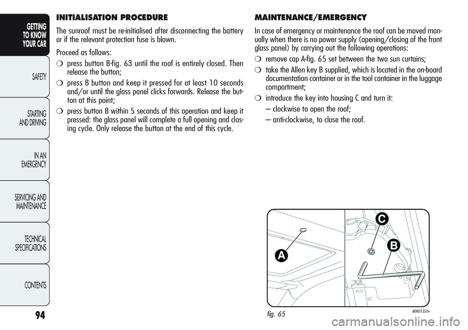 Alfa Romeo Giulietta 2011 Owner handbook (in English) 94
GETTING
TO KNOW
YOUR CAR
SAFETY
STARTING
AND DRIVING
IN AN
EMERGENCY
SERVICING AND
MAINTENANCE
TECHNICAL
SPECIFICATIONS
CONTENTS
MAINTENANCE/EMERGENCY
In case of emergency or maintenance the roo Alfa Romeo Giulietta 2011 Owner handbook (in English) 94
GETTING
TO KNOW
YOUR CAR
SAFETY
STARTING
AND DRIVING
IN AN
EMERGENCY
SERVICING AND
MAINTENANCE
TECHNICAL
SPECIFICATIONS
CONTENTS
MAINTENANCE/EMERGENCY
In case of emergency or maintenance the roo