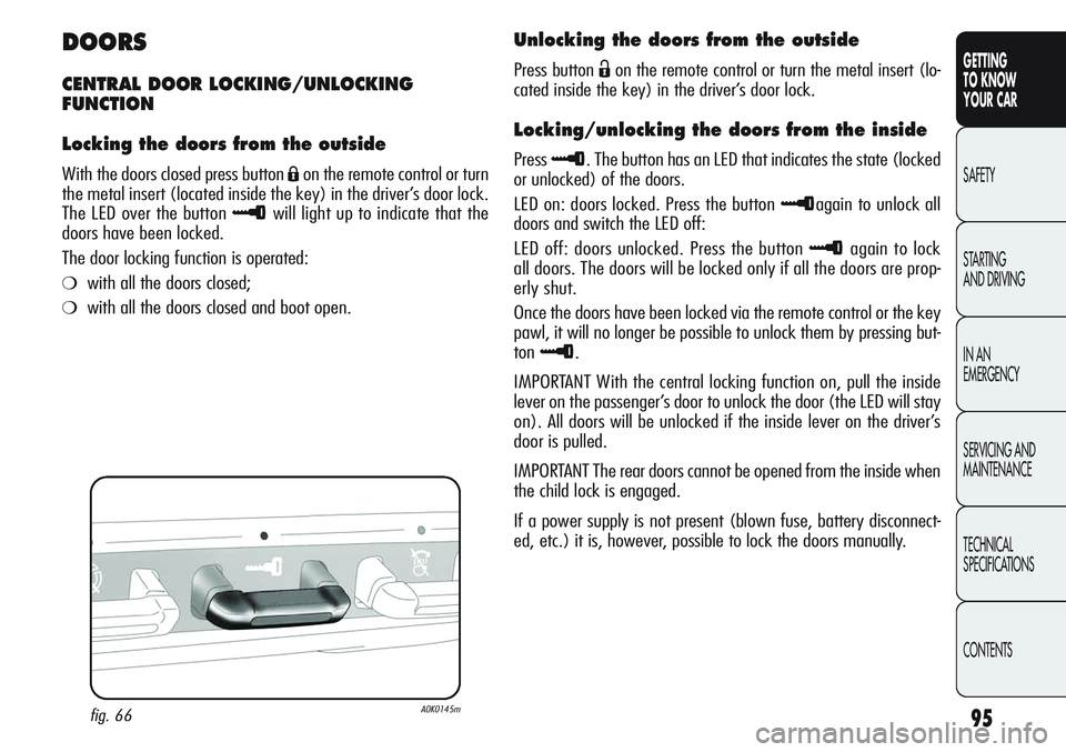 Alfa Romeo Giulietta 2011 Owner handbook (in English) 95
GETTING
TO KNOW
YOUR CAR
SAFETY
STARTING
AND DRIVING
IN AN
EMERGENCY
SERVICING AND
MAINTENANCE
TECHNICAL
SPECIFICATIONS
CONTENTS
DOORS
CENTRAL DOOR LOCKING/UNLOCKING
FUNCTION
Locking the doors f Alfa Romeo Giulietta 2011 Owner handbook (in English) 95
GETTING
TO KNOW
YOUR CAR
SAFETY
STARTING
AND DRIVING
IN AN
EMERGENCY
SERVICING AND
MAINTENANCE
TECHNICAL
SPECIFICATIONS
CONTENTS
DOORS
CENTRAL DOOR LOCKING/UNLOCKING
FUNCTION
Locking the doors f