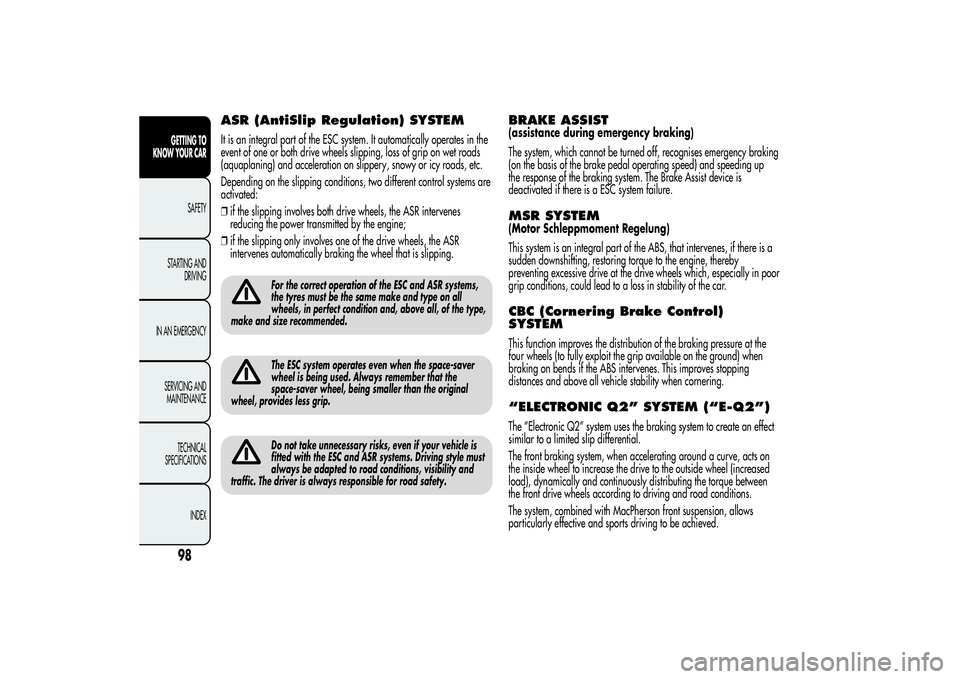 Alfa Romeo Giulietta 2013  Owner handbook (in English) ASR (AntiSlip Regulation) SYSTEMIt is an integral part of the ESC system. It automatically operates in the
event of one or both drive wheels slipping, loss of grip on wet roads
(aquaplaning) and accel