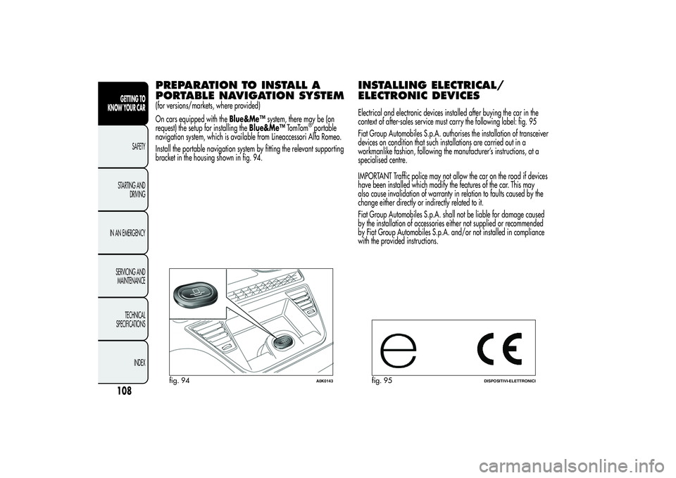 Alfa Romeo Giulietta 2013  Owner handbook (in English) PREPARATION TO INSTALL A
PORTABLE NAVIGATION SYSTEM(for versions/markets, where provided)
On cars equipped with theBlue&Me™system, there may be (on
request) the setup for installing theBlue&Me™Tom