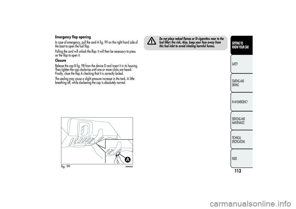 Alfa Romeo Giulietta 2013  Owner handbook (in English) Emergency flap opening
In case of emergency, pull the cord A fig. 99 on the right-hand side of
the boot to open the fuel flap.
Pulling the cord will unlock the flap: it will then be necessary to press