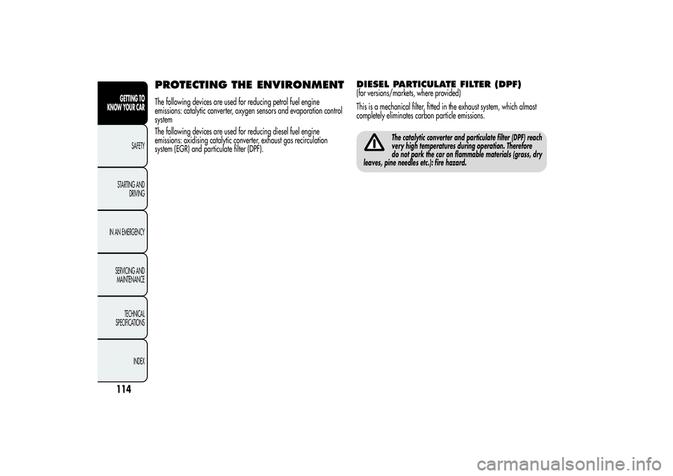 Alfa Romeo Giulietta 2013 Owner handbook (in English) PROTECTING THE ENVIRONMENTThe following devices are used for reducing petrol fuel engine
emissions: catalytic converter, oxygen sensors and evaporation control
system
The following devices are used fo Alfa Romeo Giulietta 2013 Owner handbook (in English) PROTECTING THE ENVIRONMENTThe following devices are used for reducing petrol fuel engine
emissions: catalytic converter, oxygen sensors and evaporation control
system
The following devices are used fo