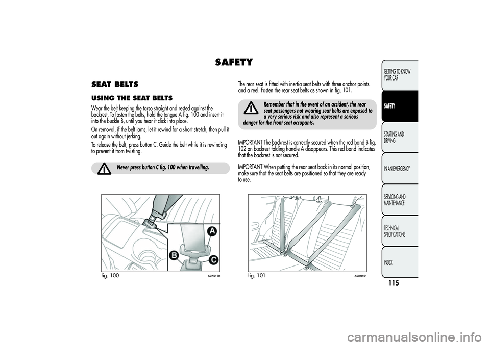 Alfa Romeo Giulietta 2013 Owner handbook (in English) SAFETY
SEAT BELTSUSING THE SEAT BELTSWear the belt keeping the torso straight and rested against the
backrest. To fasten the belts, hold the tongue A fig. 100 and insert it
into the buckle B, until yo Alfa Romeo Giulietta 2013 Owner handbook (in English) SAFETY
SEAT BELTSUSING THE SEAT BELTSWear the belt keeping the torso straight and rested against the
backrest. To fasten the belts, hold the tongue A fig. 100 and insert it
into the buckle B, until yo