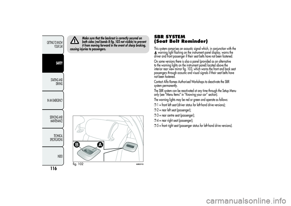 Alfa Romeo Giulietta 2013  Owner handbook (in English) Make sure that the backrest is correctly secured on
both sides (red bands B fig. 102 not visible) to prevent
it from moving forward in the event of sharp braking,
causing injuries to passengers.
SBR S