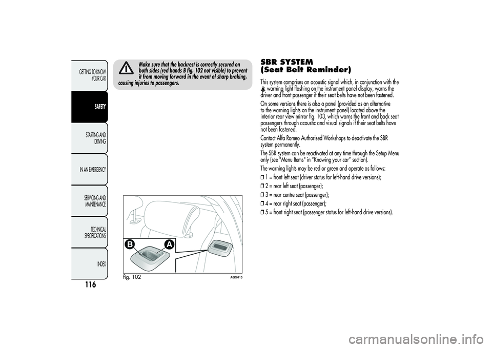 Alfa Romeo Giulietta 2013 Owner handbook (in English) Make sure that the backrest is correctly secured on
both sides (red bands B fig. 102 not visible) to prevent
it from moving forward in the event of sharp braking,
causing injuries to passengers.
SBR S Alfa Romeo Giulietta 2013 Owner handbook (in English) Make sure that the backrest is correctly secured on
both sides (red bands B fig. 102 not visible) to prevent
it from moving forward in the event of sharp braking,
causing injuries to passengers.
SBR S