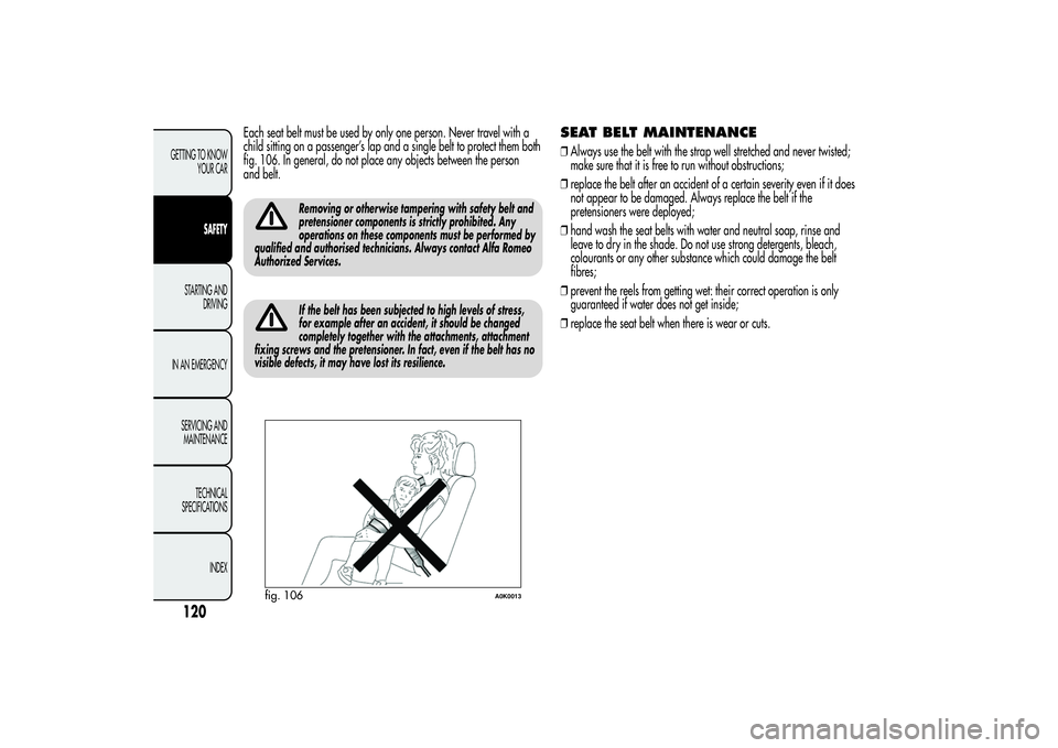 Alfa Romeo Giulietta 2013  Owner handbook (in English) Each seat belt must be used by only one person. Never travel with a
child sitting on a passenger’s lap and a single belt to protect them both
fig. 106. In general, do not place any objects between t