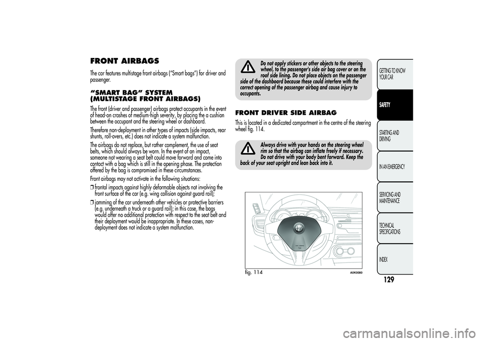 Alfa Romeo Giulietta 2013  Owner handbook (in English) FRONT AIRBAGSThe car features multistage front airbags (“Smart bags”) for driver and
passenger.“SMART BAG” SYSTEM
(MULTISTAGE FRONT AIRBAGS)The front (driver and passenger) airbags protect occ