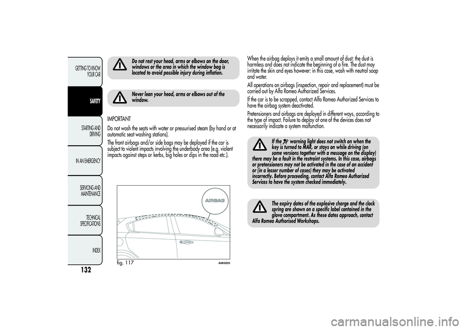 Alfa Romeo Giulietta 2013  Owner handbook (in English) Do not rest your head, arms or elbows on the door,
windows or the area in which the window bag is
located to avoid possible injury during inflation.Never lean your head, arms or elbows out of the
wind